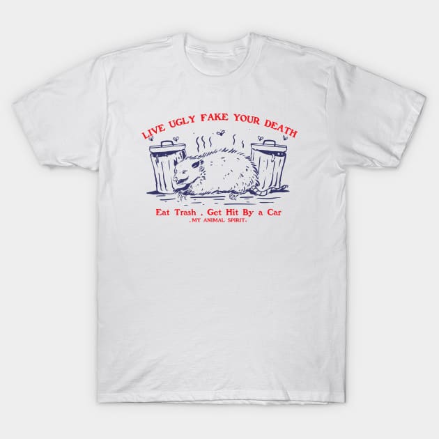 Live Ugly Fake Your Death Eat Trash Get Hit By a Car T-Shirt by A Comic Wizard